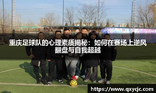 重庆足球队的心理素质揭秘：如何在赛场上逆风翻盘与自我超越