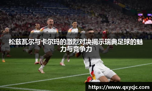 松兹瓦尔与卡尔玛的激烈对决揭示瑞典足球的魅力与竞争力